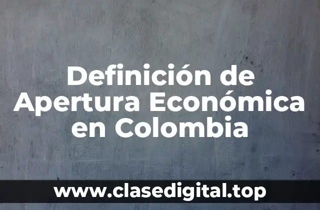 Definición de Apertura Económica en Colombia