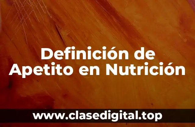 Definición de Apetito en Nutrición