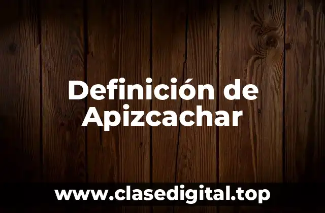 Definición de Apizcachar