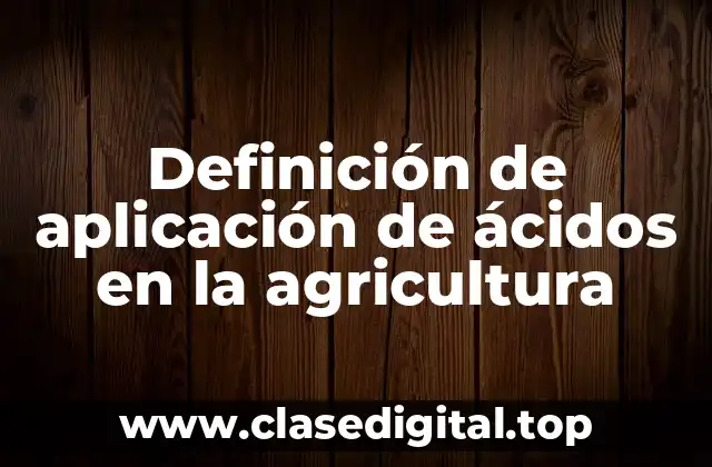 Definición de aplicación de ácidos en la agricultura
