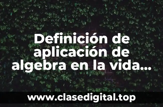 Definición de aplicación de algebra en la vida cotidiana