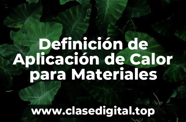 Definición técnica de aplicación de calor para materiales