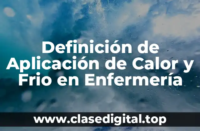 Definición de Aplicación de Calor y Frio en Enfermería