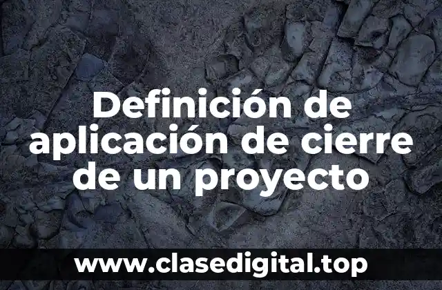 Definición de aplicación de cierre de un proyecto