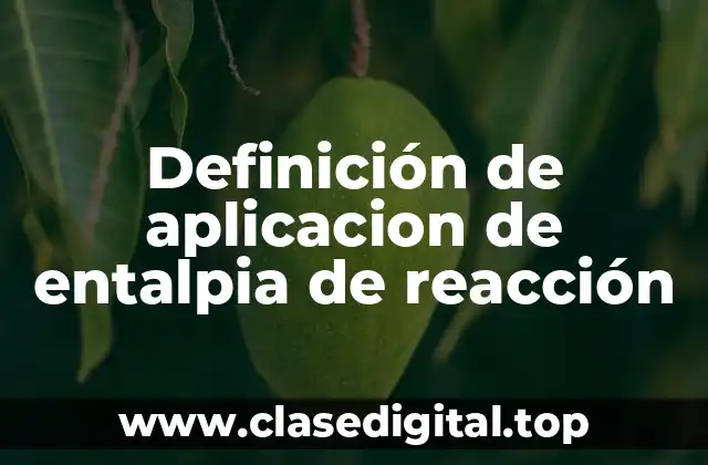 Definición de aplicacion de entalpia de reacción