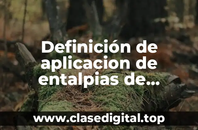 Definición de aplicacion de entalpias de reaccion y formacion