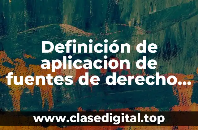 Definición de aplicacion de fuentes de derecho internacional publico