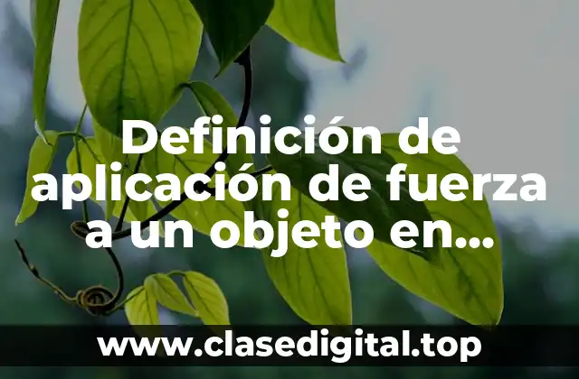 Definición de aplicación de fuerza a un objeto en reposo
