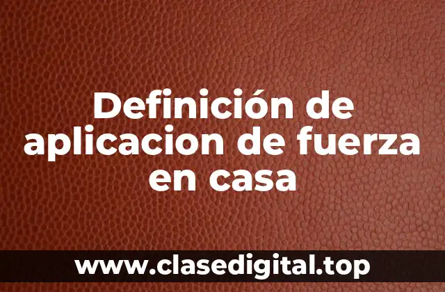 Definición de aplicacion de fuerza en casa