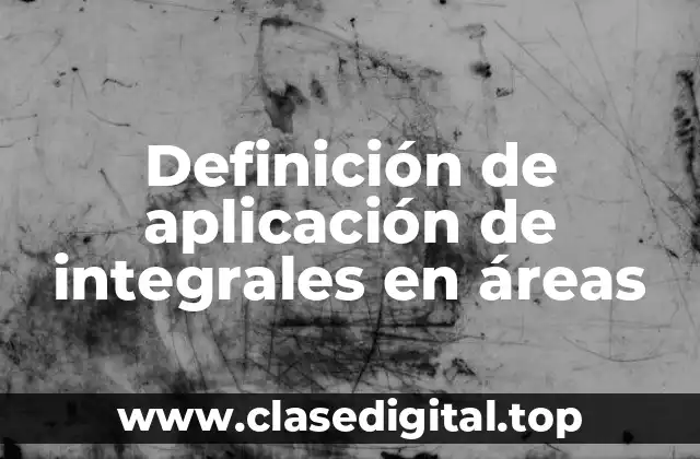 Definición de aplicación de integrales en áreas