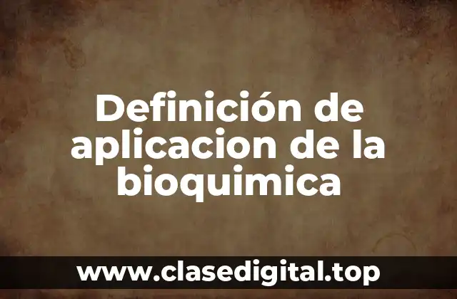 Definición de aplicacion de la bioquimica