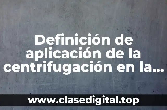 Definición de aplicación de la centrifugación en la industria alimentaria