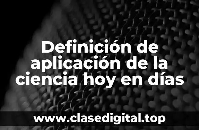Definición de aplicación de la ciencia hoy en días
