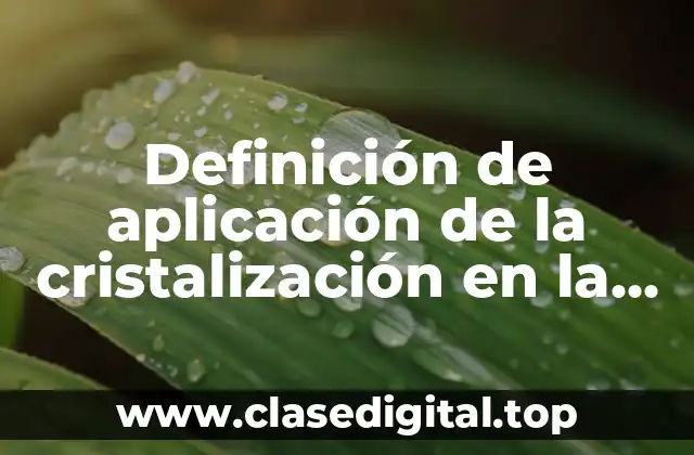 Ejemplos de aplicación de la cristalización en la industria alimentaria