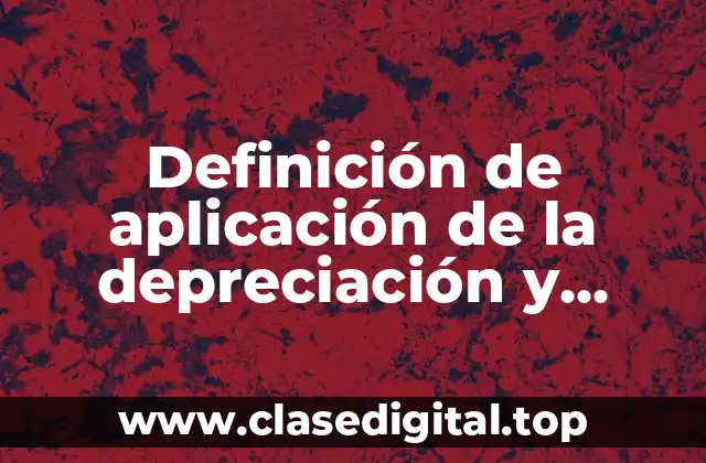 Definición de aplicación de la depreciación y amortización