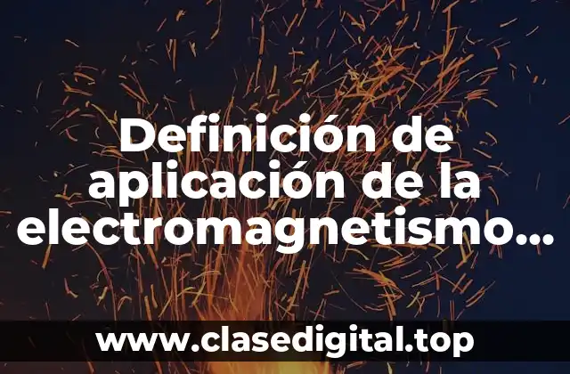 Definición de aplicación de la electromagnetismo en la física
