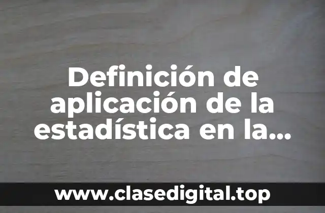 Definición de aplicación de la estadística en la ingenieria industrial
