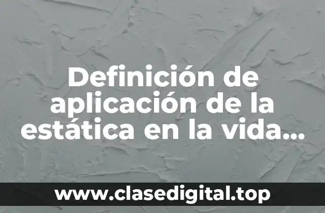 Definición de aplicación de la estática en la vida cotidiana