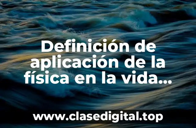 Definición de aplicación de la física en la vida diaria