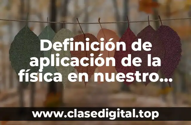 Definición de aplicación de la física en nuestro entorno