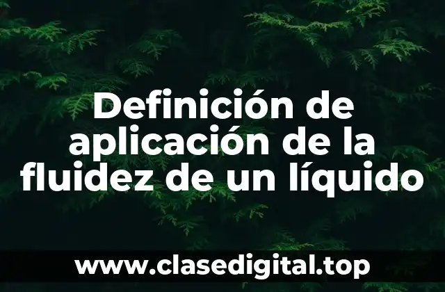 Definición de aplicación de la fluidez de un líquido