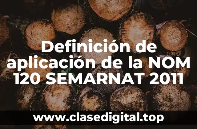 Definición de aplicación de la NOM 120 SEMARNAT 2011