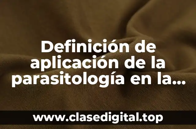 Definición de aplicación de la parasitología en la vida cotidiana