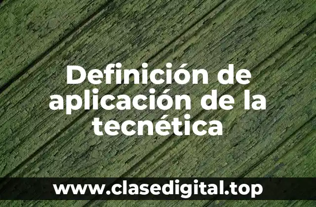 Definición de aplicación de la tecnética