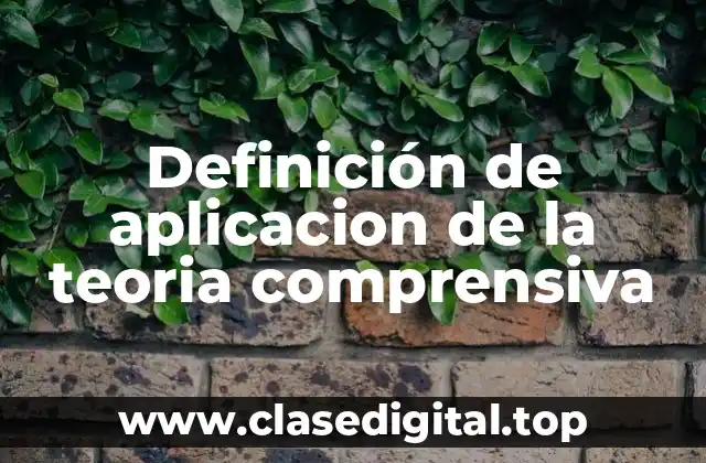 Definición de aplicacion de la teoria comprensiva