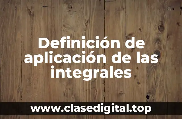 Definición de aplicación de las integrales