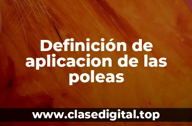 Definición de aplicacion de las poleas