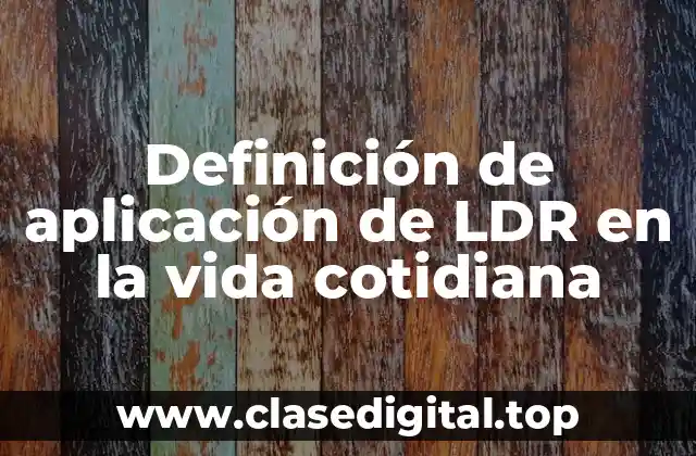 Definición de aplicación de LDR en la vida cotidiana
