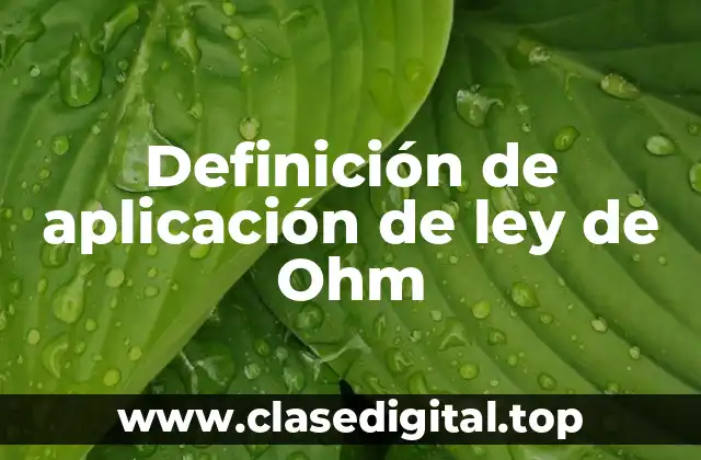 Definición de aplicación de ley de Ohm