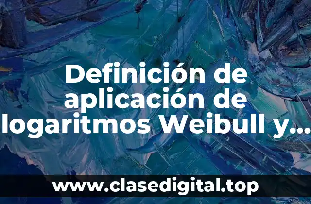 Definición de aplicación de logaritmos Weibull y la normal