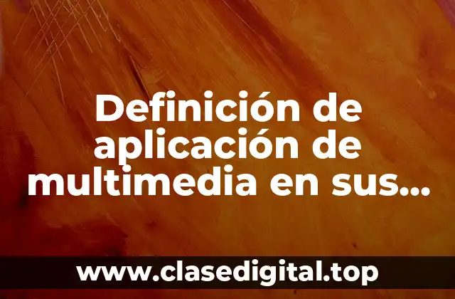 Definición de aplicación de multimedia en sus diferentes áreas