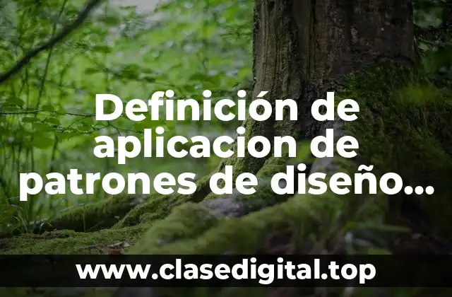 Definición de aplicacion de patrones de diseño ingenieria de software