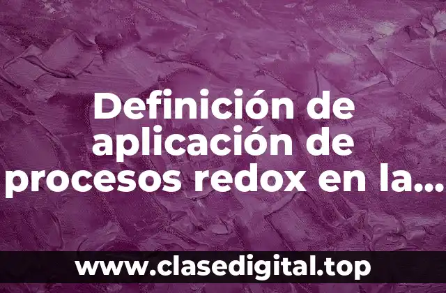 Definición de aplicación de procesos redox en la industria