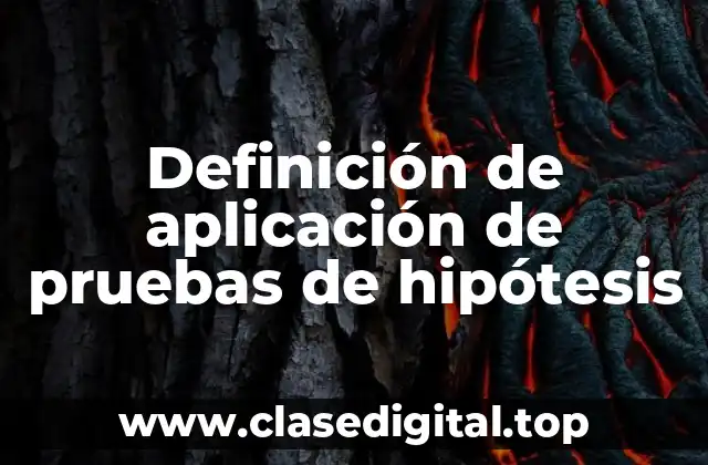Definición de aplicación de pruebas de hipótesis
