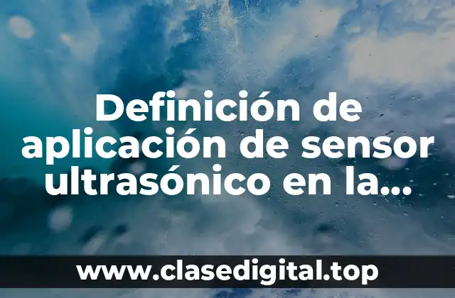 Definición de aplicación de sensor ultrasónico en la vida cotidiana