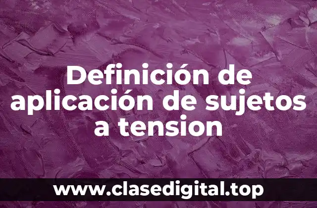 Definición de aplicación de sujetos a tension