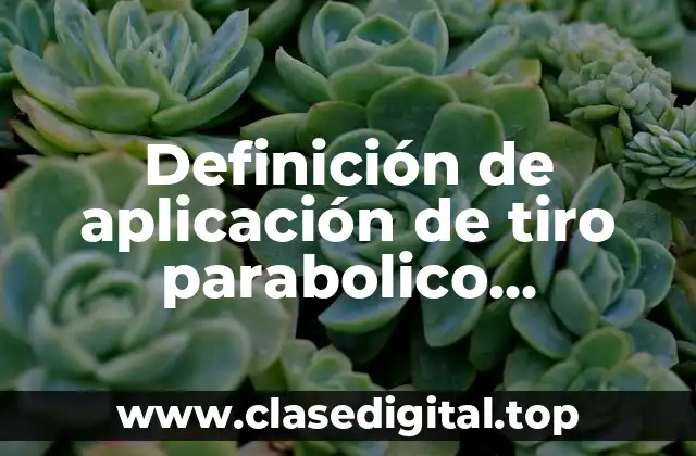 Ejemplos de aplicación de tiro parabolico horizontal hoblicuo