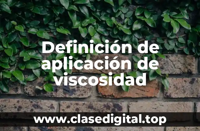 Definición de aplicación de viscosidad