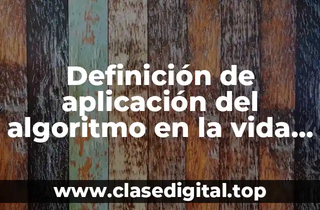 Definición de aplicación del algoritmo en la vida cotidiana