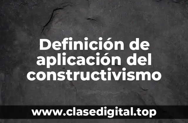 Definición de aplicación del constructivismo