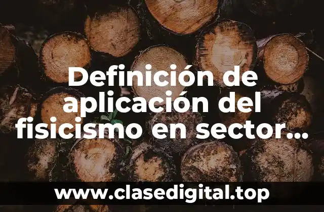 Definición de aplicación del fisicismo en sector productivo