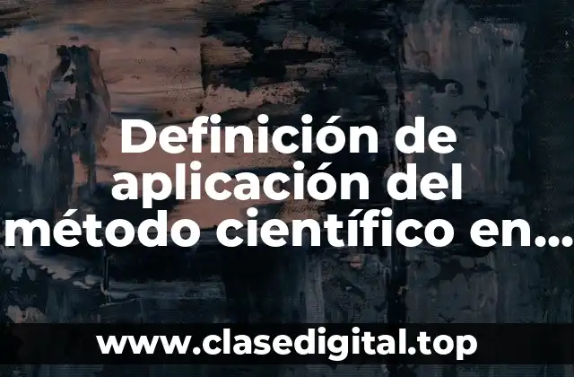 Definición de aplicación del método científico en las ciencias experimentales