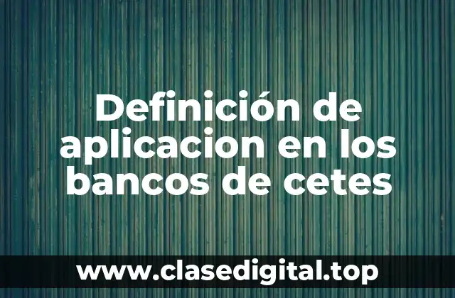 Definición de aplicacion en los bancos de cetes
