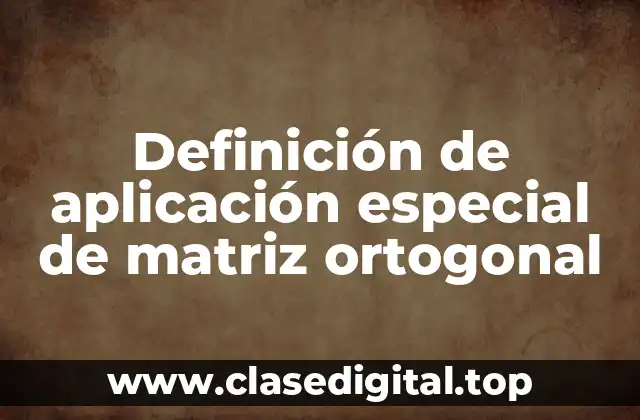 Definición de aplicación especial de matriz ortogonal