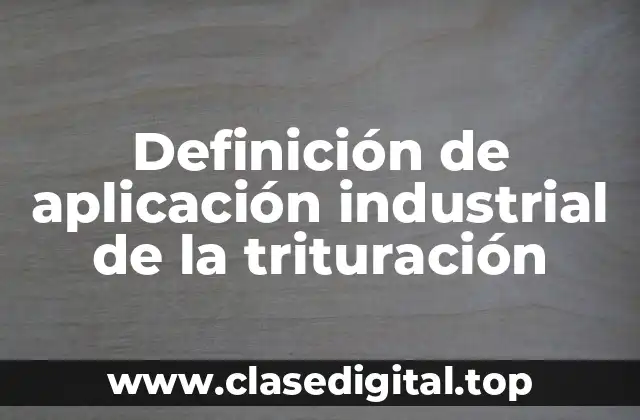 Definición de aplicación industrial de la trituración
