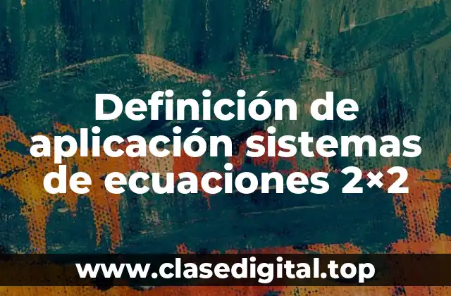 Definición de aplicación sistemas de ecuaciones 2×2
